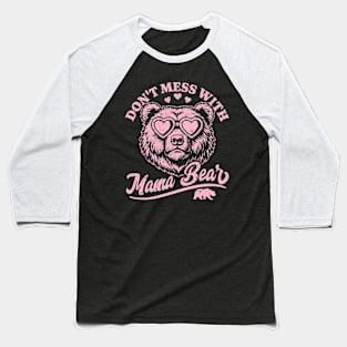 Don't Mess with Mama Bear - Funny Mother's Day Mama Bear Baseball T-Shirt